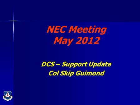 NEC Meeting May 2012 DCS – Support Update Col Skip Guimond.