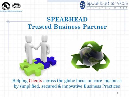 1 SPEARHEAD Trusted Business Partner Helping Clients across the globe focus on core business by simplified, secured & innovative Business Practices.