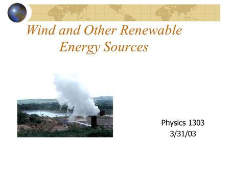 Wind and Other Renewable Energy Sources Physics 1303 3/31/03.