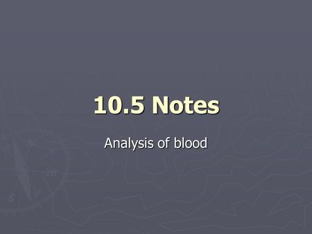10.5 Notes Analysis of blood. Objectives ► List and contrast laboratory procedures for measuring the concentration of alcohol in the blood. ► Relate the.