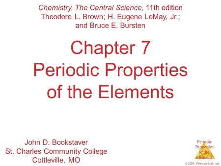 Periodic Properties of the Elements © 2009, Prentice-Hall, Inc. Chapter 7 Periodic Properties of the Elements Chemistry, The Central Science, 11th edition.