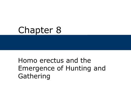Chapter 8 Homo erectus and the Emergence of Hunting and Gathering.