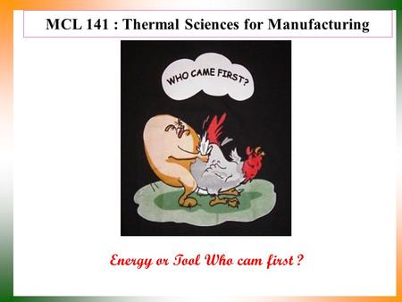 MCL 141 : Thermal Sciences for Manufacturing Energy or Tool Who cam first ?