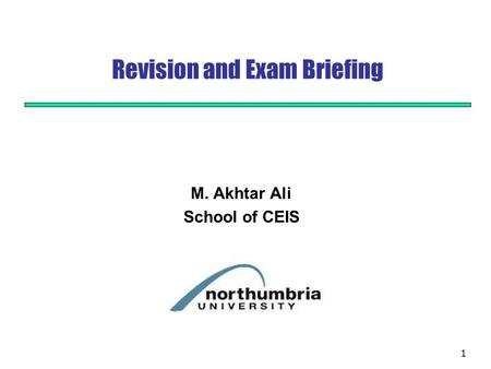 1 Revision and Exam Briefing M. Akhtar Ali School of CEIS.