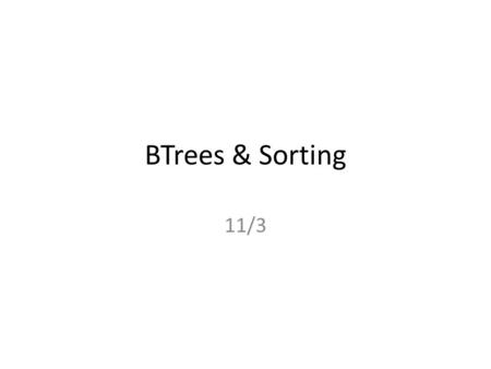 BTrees & Sorting 11/3. Announcements I hope you had a great Halloween. Regrade requests were due a few minutes ago…
