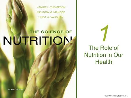 © 2011 Pearson Education, Inc. 1 The Role of Nutrition in Our Health.
