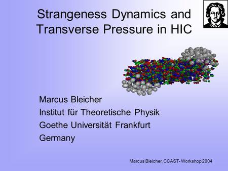 Marcus Bleicher, CCAST- Workshop 2004 Strangeness Dynamics and Transverse Pressure in HIC Marcus Bleicher Institut für Theoretische Physik Goethe Universität.