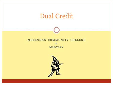 MCLENNAN COMMUNITY COLLEGE & MIDWAY Dual Credit. Two Types of Dual Credit Academic Dual Credit: generally, core curriculum courses that transfer to a.