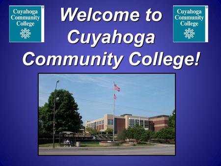 Welcome to Cuyahoga Community College!. OVERVIEW OF SESSION  Goals of orientation: Welcoming, memorable, feel connected, aware of resources Welcoming,