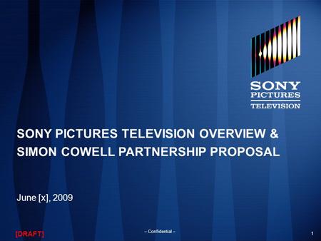 1 – Confidential – [DRAFT] SONY PICTURES TELEVISION OVERVIEW & SIMON COWELL PARTNERSHIP PROPOSAL June [x], 2009.