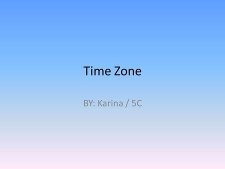 Time Zone BY: Karina / 5C. Surabaya TO Beijing Monday, 17 September 2012 at 07.15 am Surabaya – Makasar : Length of flight : 6 hours and 30 minutes Beijing.