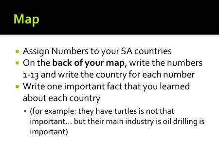  Assign Numbers to your SA countries  On the back of your map, write the numbers 1-13 and write the country for each number  Write one important fact.