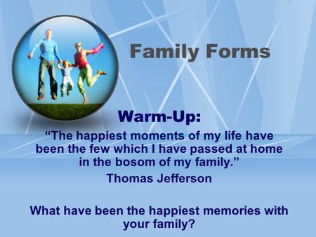 Warm-Up: “The happiest moments of my life have been the few which I have passed at home in the bosom of my family.” Thomas Jefferson What have been the.