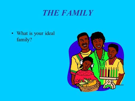 THE FAMILY What is your ideal family?.