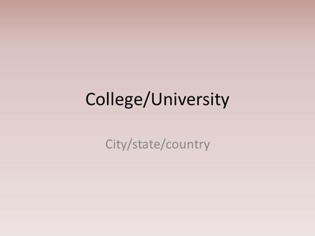 College/University City/state/country. Why I chose this college On this slide, tell why you chose this school. Do you plan to go? Do you know someone.