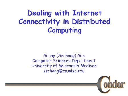 Sonny (Sechang) Son Computer Sciences Department University of Wisconsin-Madison Dealing with Internet Connectivity in Distributed.