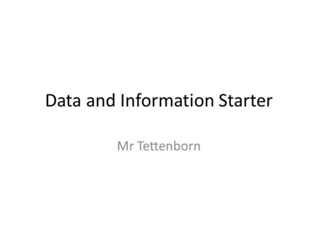 Data and Information Starter Mr Tettenborn. What are these 12 17 38 71 They make this 34.5 what will this be then?