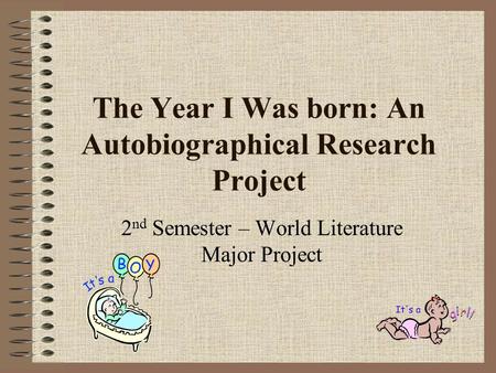 The Year I Was born: An Autobiographical Research Project 2 nd Semester – World Literature Major Project.