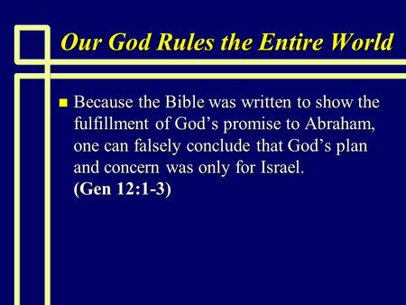 Our God Rules the Entire World n Because the Bible was written to show the fulfillment of God’s promise to Abraham, one can falsely conclude that God’s.