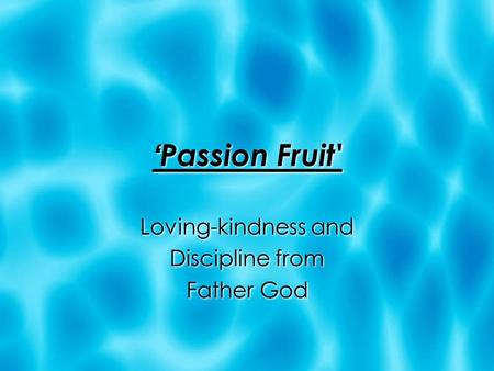 ‘Passion Fruit' Loving-kindness and Discipline from Father God Loving-kindness and Discipline from Father God.