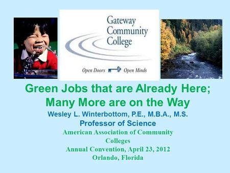 Green Jobs that are Already Here; Many More are on the Way Wesley L. Winterbottom, P.E., M.B.A., M.S. Professor of Science American Association of Community.