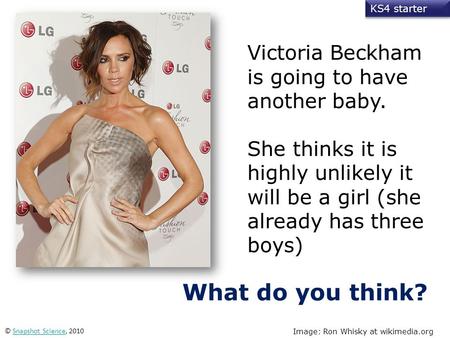 Victoria Beckham is going to have another baby. She thinks it is highly unlikely it will be a girl (she already has three boys) KS4 starter © Snapshot.