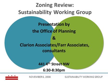 NOVEMBER 6, 2008SUSTAINABILITY WORKING GROUP Zoning Review: Sustainability Working Group Presentation by the Office of Planning & Clarion Associates/Farr.