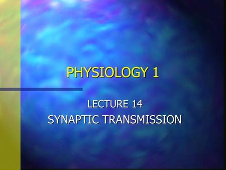 PHYSIOLOGY 1 LECTURE 14 SYNAPTIC TRANSMISSION. n Objectives: The student should know –1. The types of synapses, electrical and chemical –2. The structure.