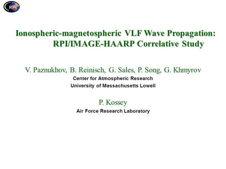 Ionospheric-magnetospheric VLF Wave Propagation: RPI/IMAGE-HAARP Correlative Study RPI/IMAGE-HAARP Correlative Study V. Paznukhov, B. Reinisch, G. Sales,