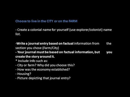 Choose to live in the CITY or on the FARM - Create a colonial name for yourself (use explorer/colonist) name list. -Write a journal entry based on factual.