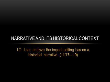 LT: I can analyze the impact setting has on a historical narrative. (11/17—19) NARRATIVE AND ITS HISTORICAL CONTEXT.