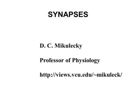 SYNAPSES D. C. Mikulecky Professor of Physiology