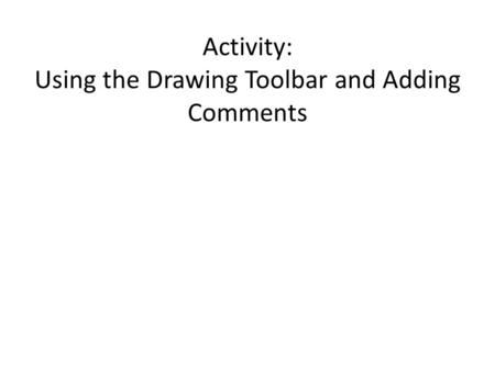 Activity: Using the Drawing Toolbar and Adding Comments.