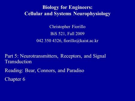 Biology for Engineers: Cellular and Systems Neurophysiology Christopher Fiorillo BiS 521, Fall 2009 042 350 4326, Part 5: Neurotransmitters,