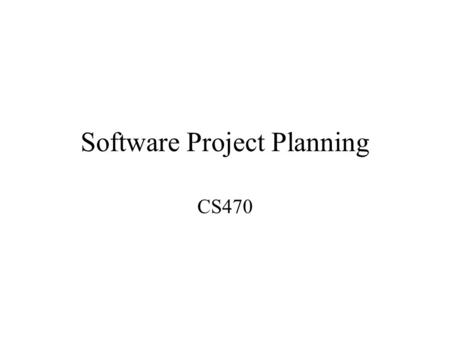 Software Project Planning CS470. What is Planning? Phases of a project can be mostly predicted Planning is the process of estimating the time and resources.