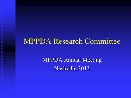 MPPDA Research Committee MPPDA Annual Meeting Nashville 2013.