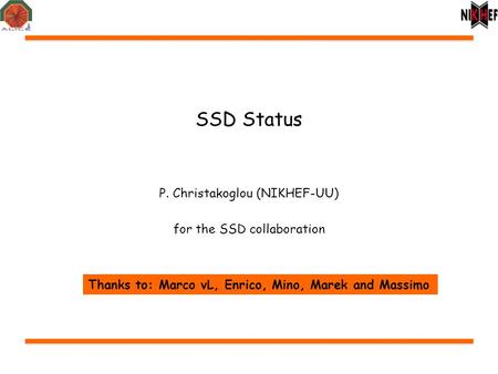 SSD Status P. Christakoglou (NIKHEF-UU) for the SSD collaboration Thanks to: Marco vL, Enrico, Mino, Marek and Massimo.