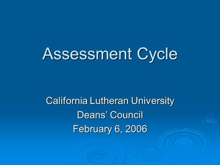 Assessment Cycle California Lutheran University Deans’ Council February 6, 2006.