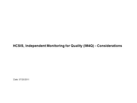 Date: 07/20/2011 HCSIS, Independent Monitoring for Quality (IM4Q) - Considerations.