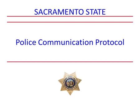 Police Communication Protocol SACRAMENTO STATE. Problem Statement The Sacramento State Police Department recognizes that a communication protocol is essential.