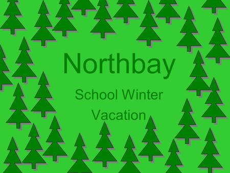 Northbay School Winter Vacation. Welcome to Northbay Northbay, without question, is the highlight of the whole 6 th grade school year. It is a great place.
