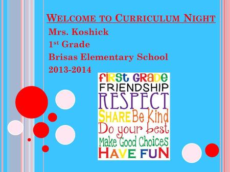 W ELCOME TO C URRICULUM N IGHT Mrs. Koshick 1 st Grade Brisas Elementary School 2013-2014.