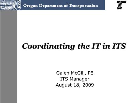 Coordinating the IT in ITS Galen McGill, PE ITS Manager August 18, 2009.