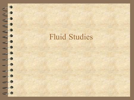 Fluid Studies. What is a fluid? 4 An ideal fluid doesn’t compress, like most common liquids. 4 Gas has fluid-like properties, but is compressible unless.