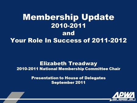 Membership Update 2010-2011 and Your Role In Success of 2011-2012 Elizabeth Treadway 2010-2011 National Membership Committee Chair Presentation to House.