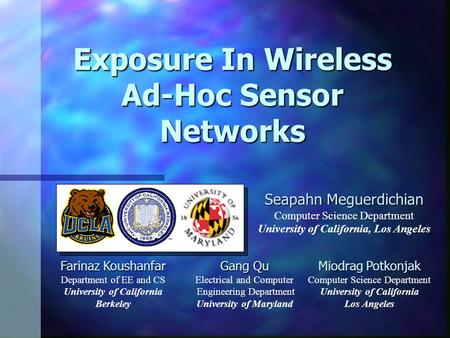 Exposure In Wireless Ad-Hoc Sensor Networks Seapahn Meguerdichian Computer Science Department University of California, Los Angeles Farinaz Koushanfar.