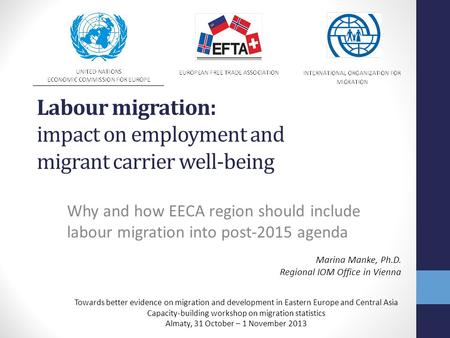 Labour migration: impact on employment and migrant carrier well-being Why and how EECA region should include labour migration into post-2015 agenda Marina.