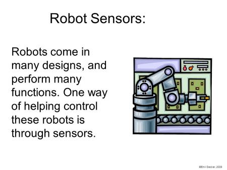 Robot Sensors: Robots come in many designs, and perform many functions. One way of helping control these robots is through sensors. ©Emil Decker, 2009.