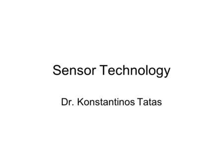 Sensor Technology Dr. Konstantinos Tatas. Outline Introduction Sensor requirements Sensor Technology Selecting a sensor Interfacing with sensors Integrated.