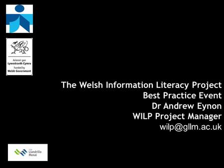 The Welsh Information Literacy Project Best Practice Event Dr Andrew Eynon WILP Project Manager